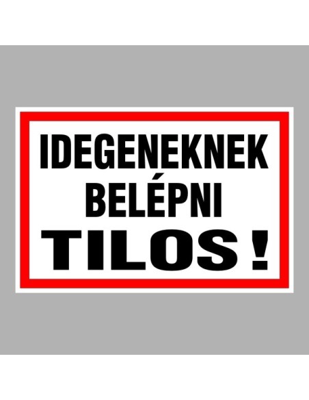 Figyelmeztető és tiltó matricák, táblák, - Belépést tiltótáblák - Idegeneknek belépni tilos!