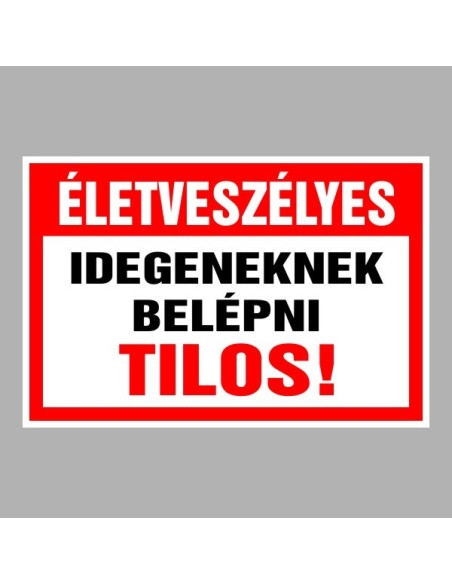 Figyelmeztető és tiltó matricák, táblák, - Belépést tiltótáblák - Életveszélyes Idegeneknek belépni tilos!