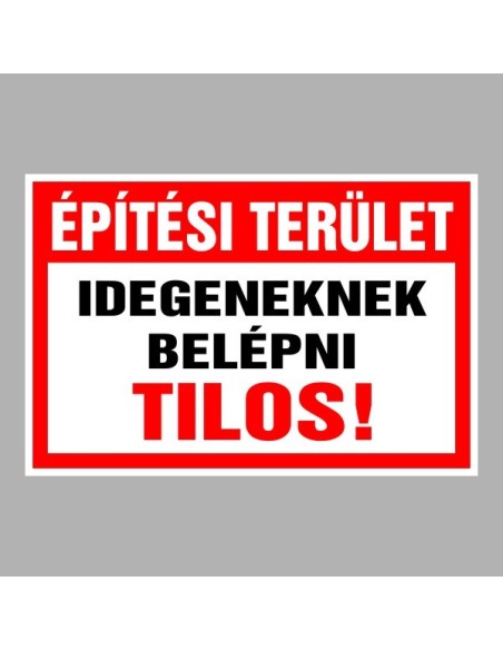 Figyelmeztető és tiltó matricák, táblák, - Belépést tiltótáblák - Építési terület Idegeneknek belépni tilos!