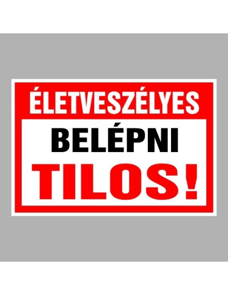 Figyelmeztető és tiltó matricák, táblák, - Belépést tiltótáblák - Életveszélyes Belépni tilos!