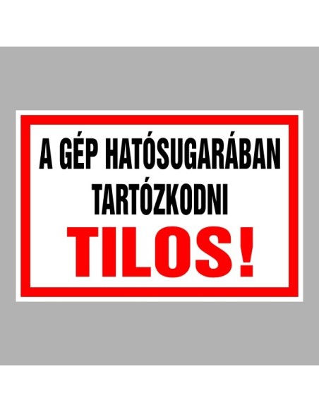 Figyelmeztető és tiltó matricák, táblák, - Veszélyre figyelmeztető táblák - A gép hatósugarában tartózkodni tilos!