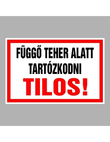 Figyelmeztető és tiltó matricák, táblák, - Veszélyre figyelmeztető táblák - Függő teher alatt tartózkodni tilos!