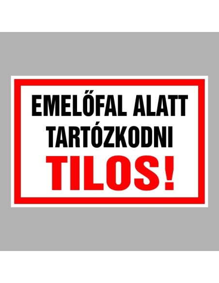 Figyelmeztető és tiltó matricák, táblák, - Veszélyre figyelmeztető táblák - Emelőfal alatt tartózkodni tilos!