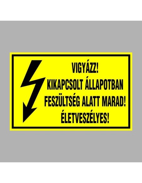 Villamossági, érintésvédelmi matricák, táblák, jelek, piktogramok - VIGYÁZZ! KIKAPCSOLT ÁLLAPOTBAN FESZÜLTSÉG ALATT MARAD! ÉLETV