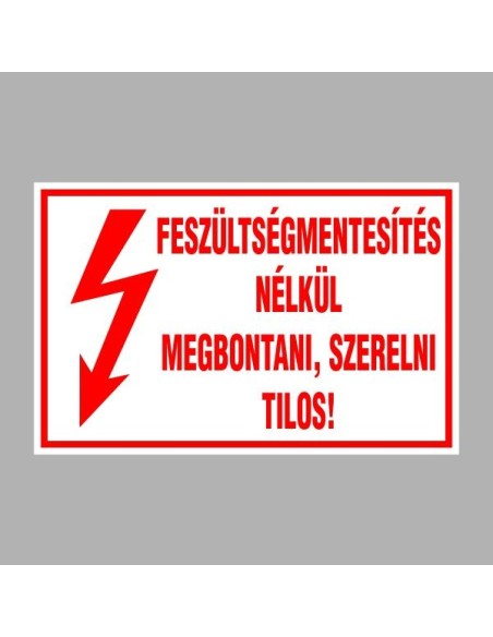 Villamossági, érintésvédelmi matricák, táblák, jelek, piktogramok - FESZÜLTSÉGMENTESÍTÉS NÉLKÜL MEGBONTANI, SZERELNI TILOS!