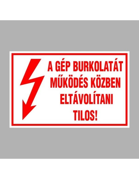 Villamossági, érintésvédelmi matricák, táblák, jelek, piktogramok - A GÉP BURKOLATÁT MŰKÖDÉS KÖZBEN  ELTÁVOLÍTANI TILOS!