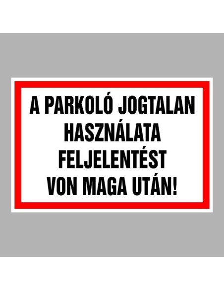 Figyelmeztető és tiltó matricák, táblák, - Parkolási táblák - A parkoló jogtalan használata feljelentést von maga után!
