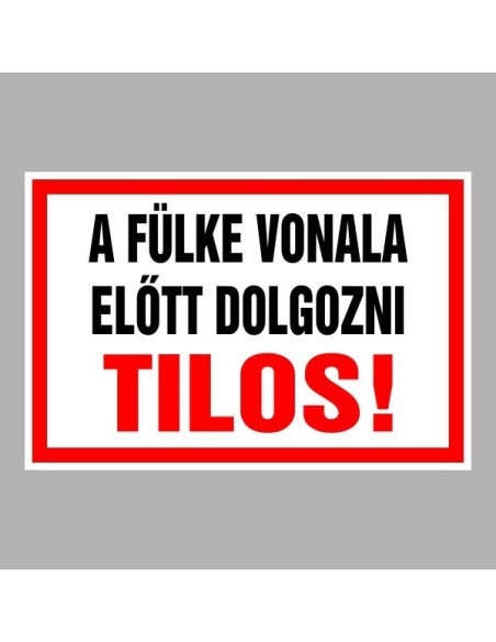 Figyelmeztető és tiltó matricák, táblák, - Veszélyre figyelmeztető táblák - A fülke vonala előtt dolgozni Tilos!
