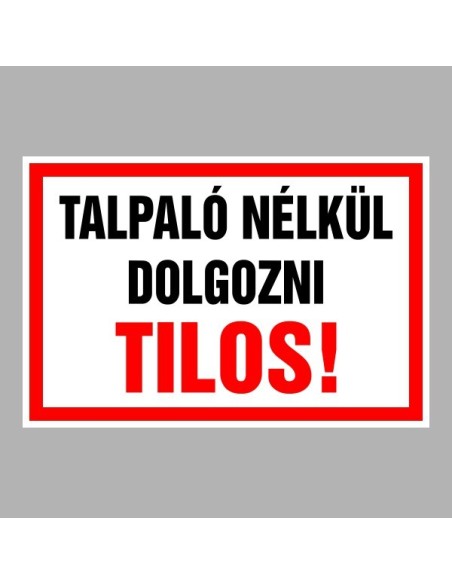 Figyelmeztető és tiltó matricák, táblák, - Veszélyre figyelmeztető táblák - Talpaló nélkül dolgozni Tilos!