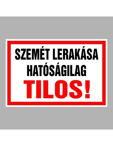 Figyelmeztető és tiltó matricák, táblák, - Tájékoztató táblák - Szemét lerakása hatóságilag Tilos!