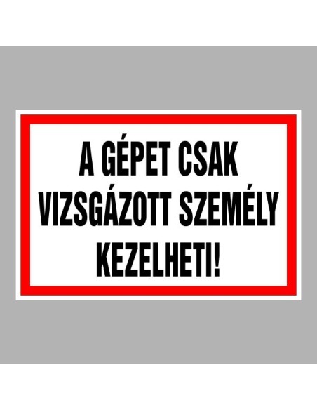Figyelmeztető és tiltó matricák, táblák, - Veszélyre figyelmeztető táblák - A gépet csak vizsgázott személy kezelheti!