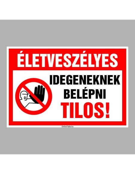 Figyelmeztető és tiltó matricák, táblák, - Veszélyre figyelmeztető táblák - Életveszélyes Idegeneknek belépni Tilos!