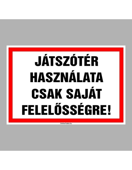 Figyelmeztető és tiltó matricák, táblák, - Tájékoztató táblák - JÁTSZÓTÉR  HASZNÁLATA CSAK SAJÁT FELELOSSÉGRE!