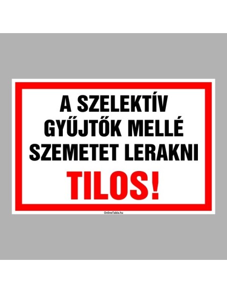 Figyelmeztető és tiltó matricák, táblák, - Tájékoztató táblák - A szelektív gyűjtő mellé szemetet lerakni TILOS!