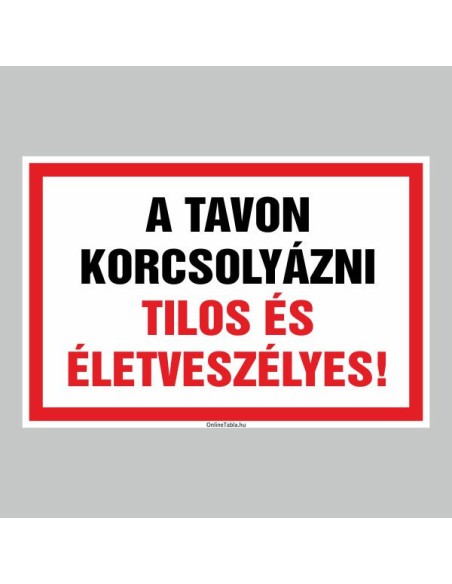 Figyelmeztető és tiltó matricák, táblák, - Veszélyre figyelmeztető táblák - A TAVON KORCSOLYÁZNI TILOS ÉS ÉLETVESZÉLYES!