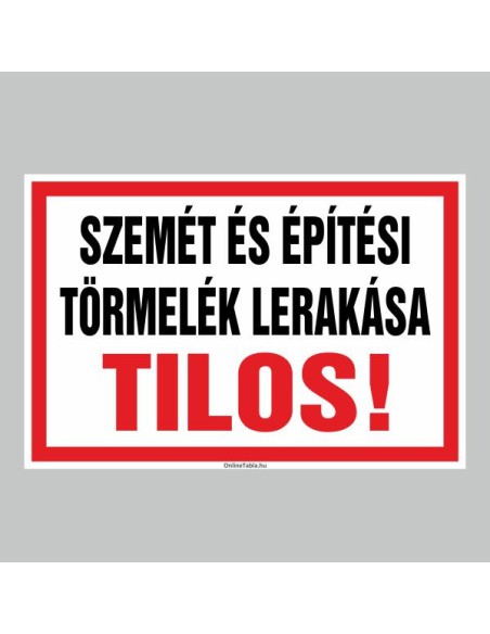 Figyelmeztető és tiltó matricák, táblák, - Veszélyre figyelmeztető táblák - SZEMÉT ÉS ÉPÍTÉSI TÖRMELÉK LERAKÁSA TILOS!