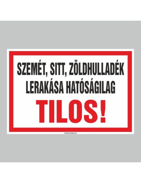 Figyelmeztető és tiltó matricák, táblák, - Veszélyre figyelmeztető táblák - SZEMÉT, SITT, ZÖLDHULLADÉK LERAKÁSA HATÓSÁGILAG TILO