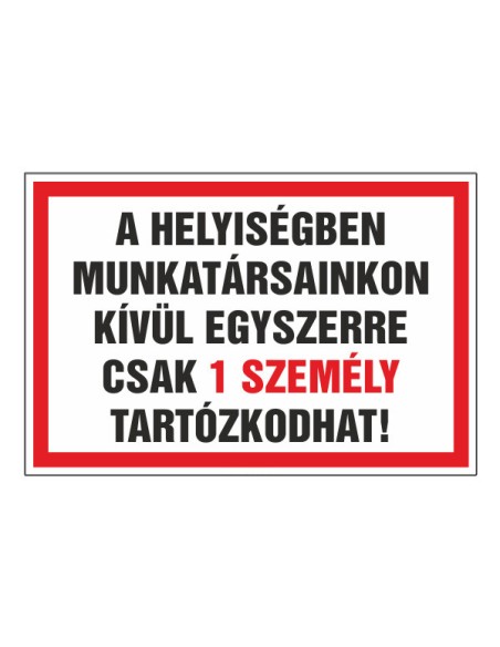 A HELYISÉGBEN MUNKATÁRSAINKON KÍVÜL EGYSZERRE CSAK 1 SZEMÉLY TARTÓZKODHAT!