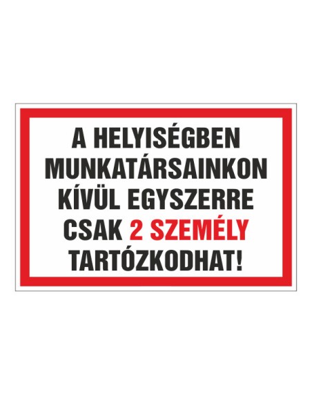 A HELYISÉGBEN MUNKATÁRSAINKON KÍVÜL EGYSZERRE CSAK 2 SZEMÉLY TARTÓZKODHAT!