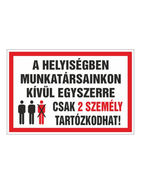 A HELYISÉGBEN MUNKATÁRSAINKON KÍVÜL EGYSZERRE CSAK 2 SZEMÉLY TARTÓZKODHAT!