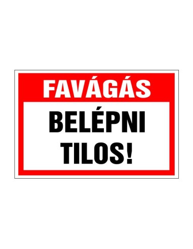 Favágás belépni tilos tiltótábla piros-fehér fekete szöveggel