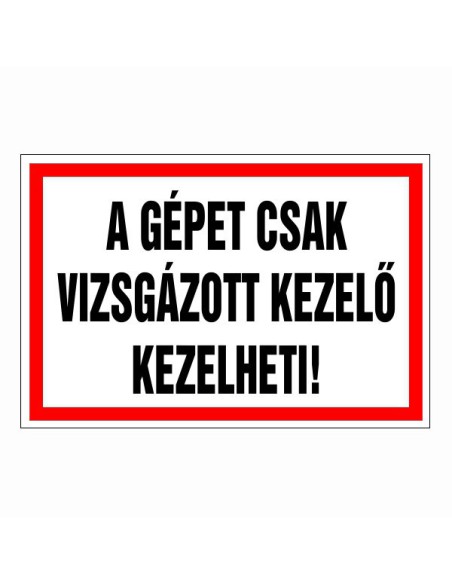 A gépet csak vizsgázott kezelő kezelheti!