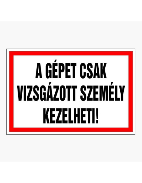 A gépet csak vizsgázott személy kezelheti!