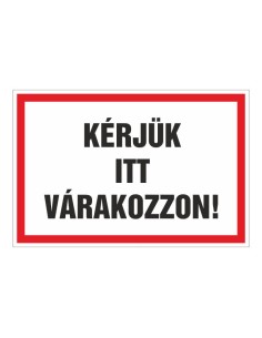 KÉRJÜK ITT VÁRAKOZZON!