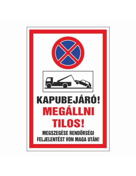 KAPUBEJÁRÓ! MEGÁLLNI TILOS! MEGSZEGÉSE RENDÖRSÉGI FELJELENTÉST VON MAGA UTÁN!