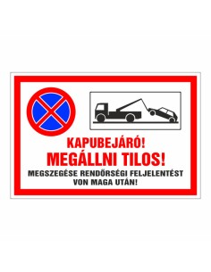 KAPUBEJÁRÓ!MEGÁLLNI TILOS! MEGSZEGÉSE RENDÖRSÉGI FELJELENTÉST VON MAGA UTÁN!