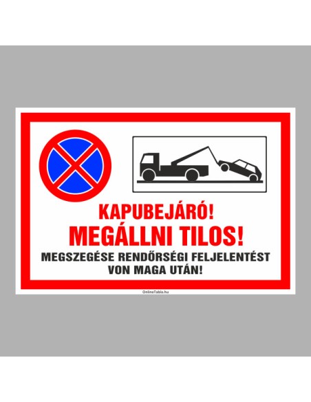 KAPUBEJÁRÓ!MEGÁLLNI TILOS! MEGSZEGÉSE RENDÖRSÉGI FELJELENTÉST VON MAGA UTÁN!